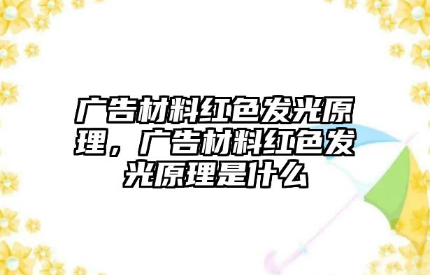 廣告材料紅色發(fā)光原理，廣告材料紅色發(fā)光原理是什么