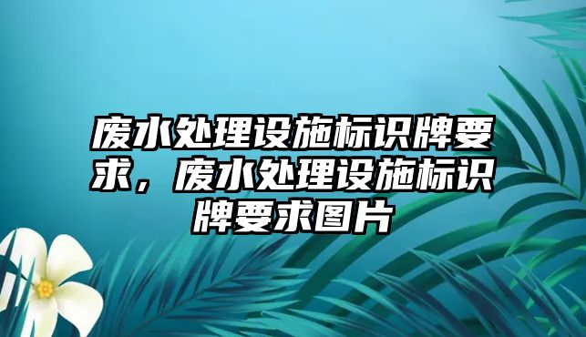 廢水處理設(shè)施標識牌要求，廢水處理設(shè)施標識牌要求圖片