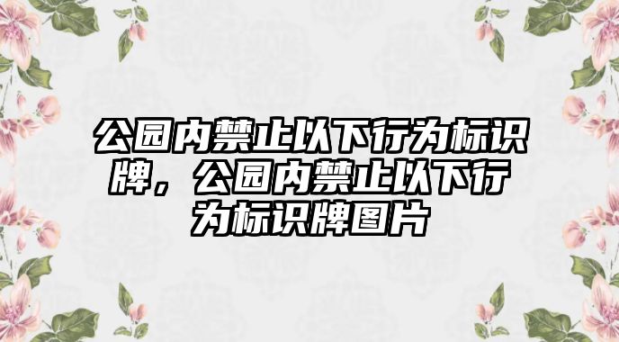 公園內(nèi)禁止以下行為標(biāo)識(shí)牌，公園內(nèi)禁止以下行為標(biāo)識(shí)牌圖片