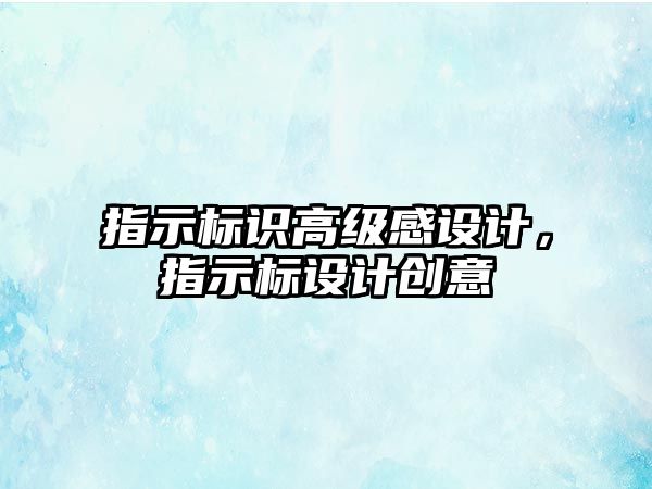 指示標(biāo)識(shí)高級(jí)感設(shè)計(jì)，指示標(biāo)設(shè)計(jì)創(chuàng)意