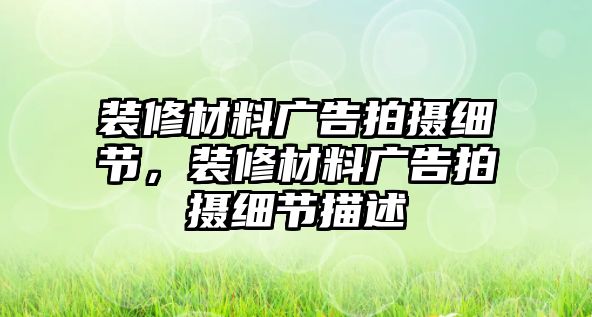 裝修材料廣告拍攝細(xì)節(jié)，裝修材料廣告拍攝細(xì)節(jié)描述