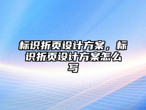 標(biāo)識(shí)折頁(yè)設(shè)計(jì)方案，標(biāo)識(shí)折頁(yè)設(shè)計(jì)方案怎么寫(xiě)