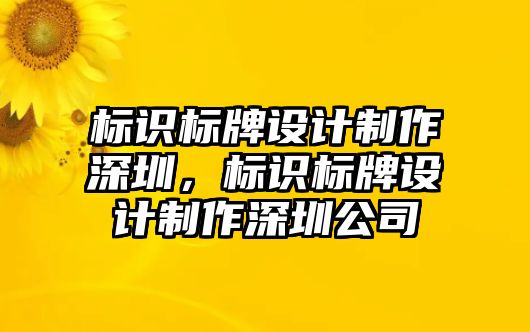 標(biāo)識(shí)標(biāo)牌設(shè)計(jì)制作深圳，標(biāo)識(shí)標(biāo)牌設(shè)計(jì)制作深圳公司