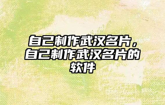 自己制作武漢名片，自己制作武漢名片的軟件