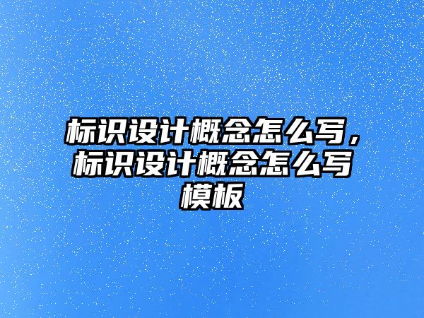 標識設(shè)計概念怎么寫，標識設(shè)計概念怎么寫模板