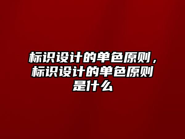 標(biāo)識設(shè)計的單色原則，標(biāo)識設(shè)計的單色原則是什么