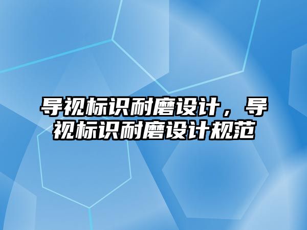 導視標識耐磨設計，導視標識耐磨設計規(guī)范