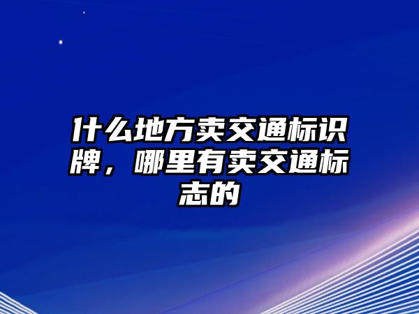 什么地方賣交通標識牌，哪里有賣交通標志的