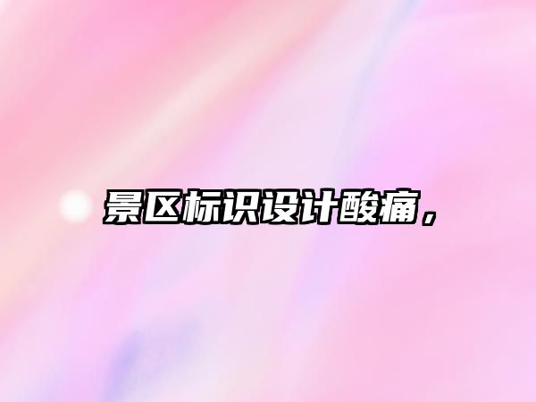 景區(qū)標(biāo)識設(shè)計酸痛，