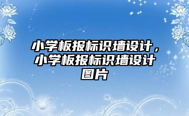 小學板報標識墻設計，小學板報標識墻設計圖片