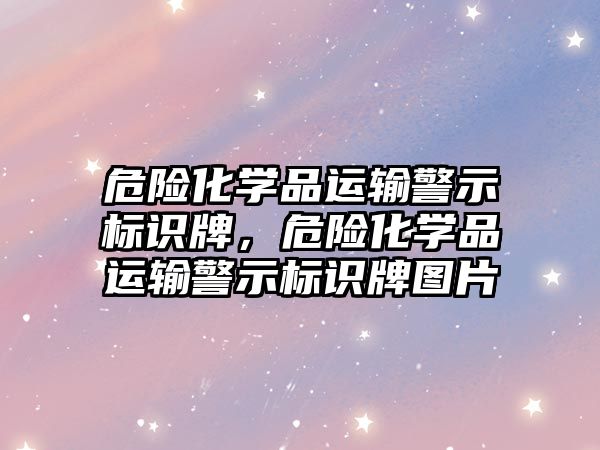 危險化學品運輸警示標識牌，危險化學品運輸警示標識牌圖片