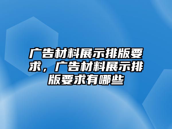 廣告材料展示排版要求，廣告材料展示排版要求有哪些