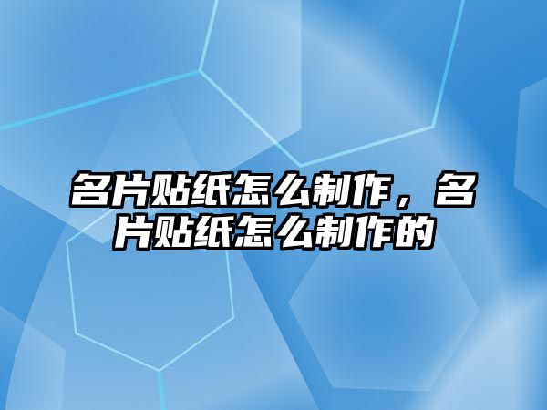 名片貼紙怎么制作，名片貼紙怎么制作的