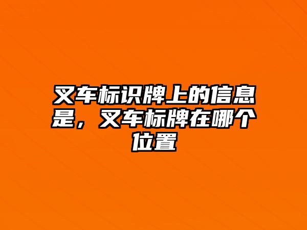 叉車標(biāo)識(shí)牌上的信息是，叉車標(biāo)牌在哪個(gè)位置