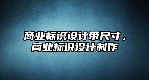 商業(yè)標識設計帶尺寸，商業(yè)標識設計制作