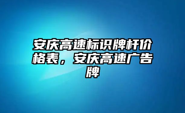 安慶高速標(biāo)識牌桿價格表，安慶高速廣告牌