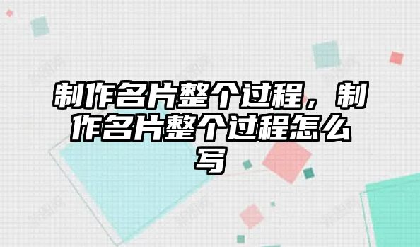 制作名片整個(gè)過程，制作名片整個(gè)過程怎么寫