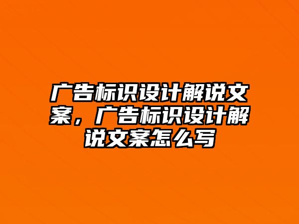 廣告標(biāo)識設(shè)計解說文案，廣告標(biāo)識設(shè)計解說文案怎么寫