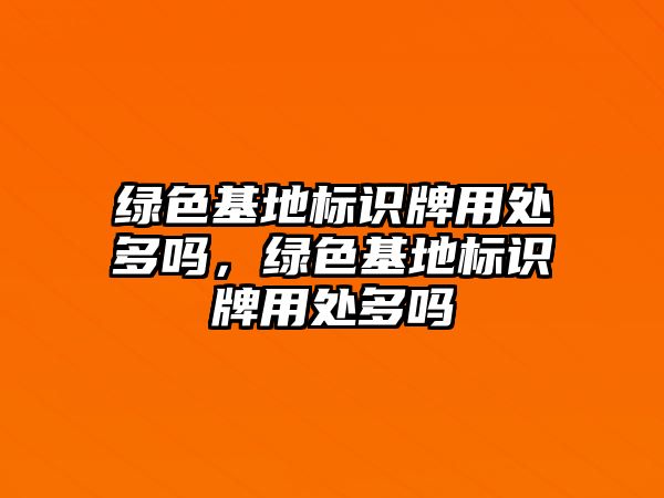 綠色基地標識牌用處多嗎，綠色基地標識牌用處多嗎