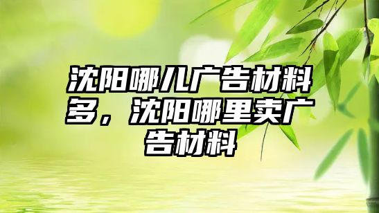 沈陽哪兒廣告材料多，沈陽哪里賣廣告材料