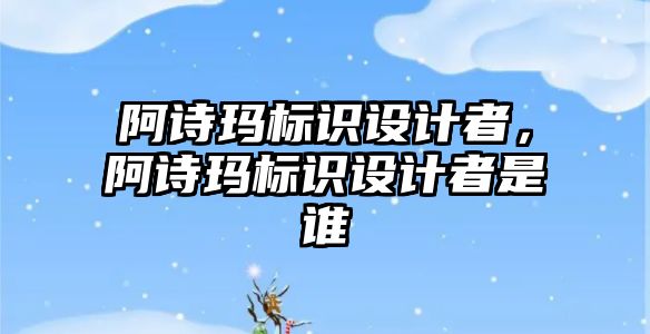 阿詩瑪標識設計者，阿詩瑪標識設計者是誰