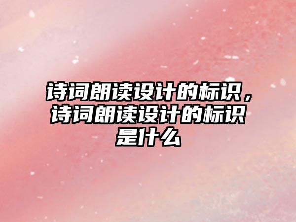 詩詞朗讀設(shè)計的標識，詩詞朗讀設(shè)計的標識是什么