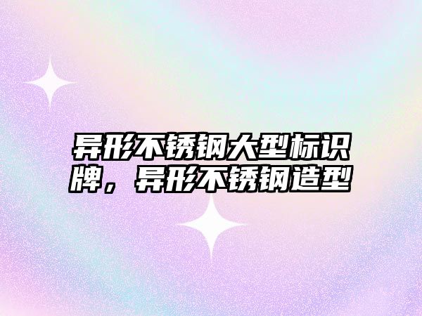 異形不銹鋼大型標識牌，異形不銹鋼造型