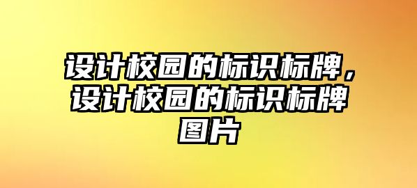 設(shè)計校園的標(biāo)識標(biāo)牌，設(shè)計校園的標(biāo)識標(biāo)牌圖片