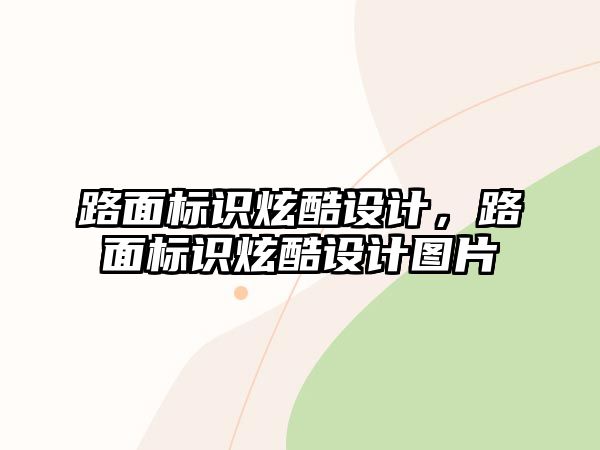 路面標(biāo)識(shí)炫酷設(shè)計(jì)，路面標(biāo)識(shí)炫酷設(shè)計(jì)圖片