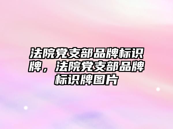 法院黨支部品牌標(biāo)識牌，法院黨支部品牌標(biāo)識牌圖片