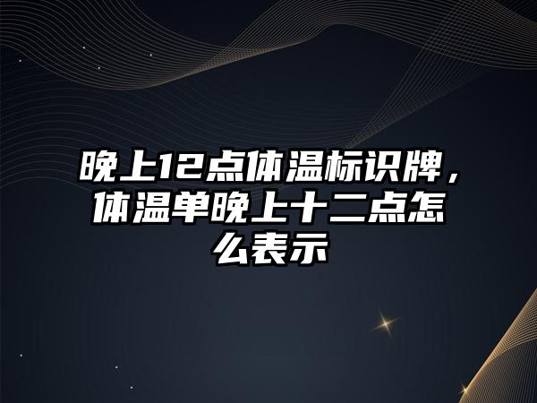 晚上12點體溫標(biāo)識牌，體溫單晚上十二點怎么表示