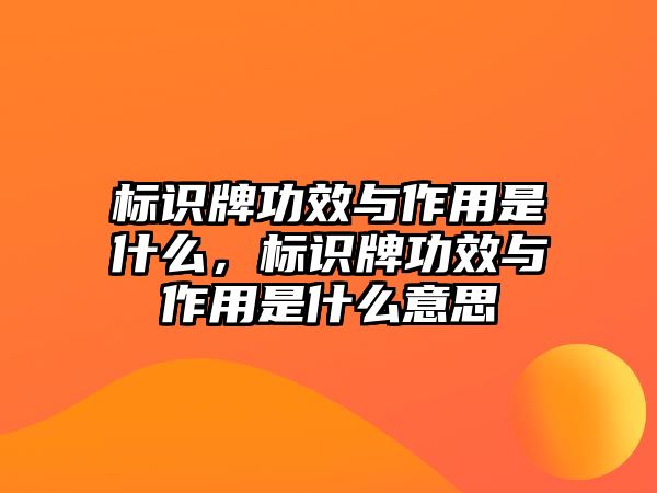 標識牌功效與作用是什么，標識牌功效與作用是什么意思