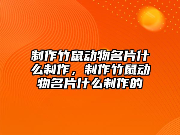 制作竹鼠動物名片什么制作，制作竹鼠動物名片什么制作的