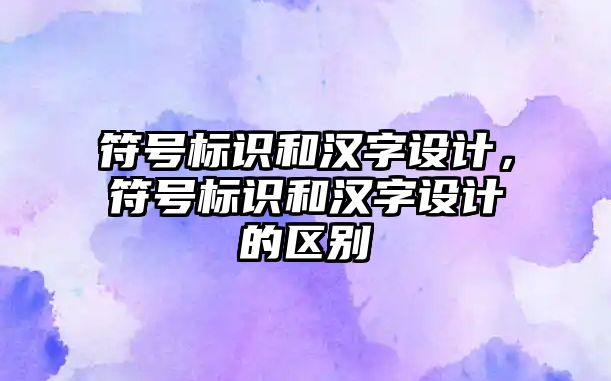 符號標識和漢字設計，符號標識和漢字設計的區(qū)別