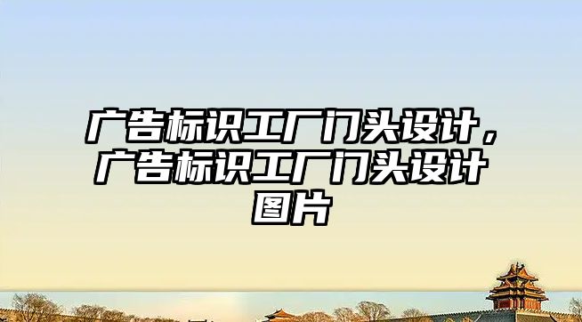 廣告標識工廠門頭設計，廣告標識工廠門頭設計圖片