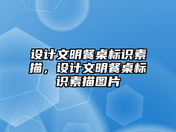 設(shè)計文明餐桌標識素描，設(shè)計文明餐桌標識素描圖片