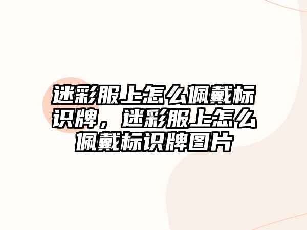 迷彩服上怎么佩戴標(biāo)識牌，迷彩服上怎么佩戴標(biāo)識牌圖片