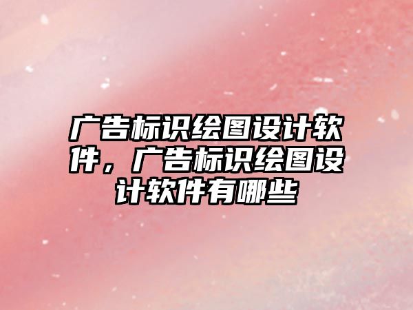 廣告標(biāo)識繪圖設(shè)計(jì)軟件，廣告標(biāo)識繪圖設(shè)計(jì)軟件有哪些