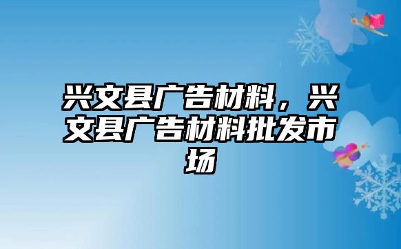 興文縣廣告材料，興文縣廣告材料批發(fā)市場