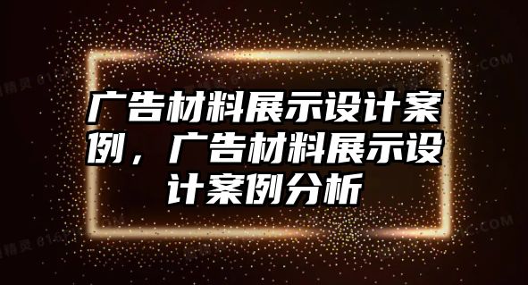 廣告材料展示設(shè)計案例，廣告材料展示設(shè)計案例分析