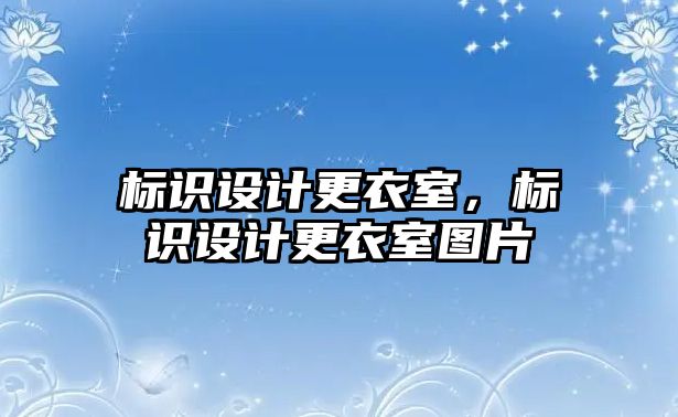 標識設(shè)計更衣室，標識設(shè)計更衣室圖片