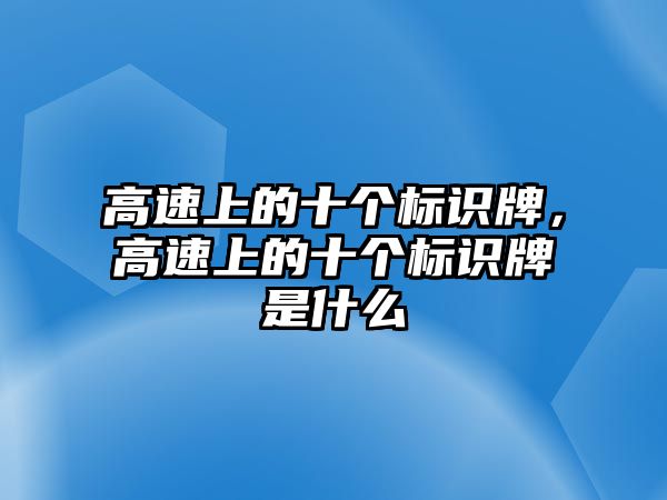 高速上的十個標識牌，高速上的十個標識牌是什么