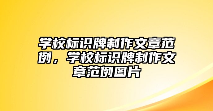 學(xué)校標(biāo)識牌制作文章范例，學(xué)校標(biāo)識牌制作文章范例圖片