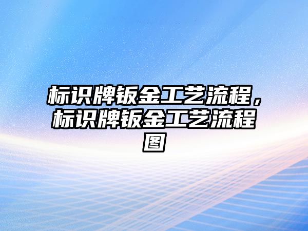 標(biāo)識牌鈑金工藝流程，標(biāo)識牌鈑金工藝流程圖