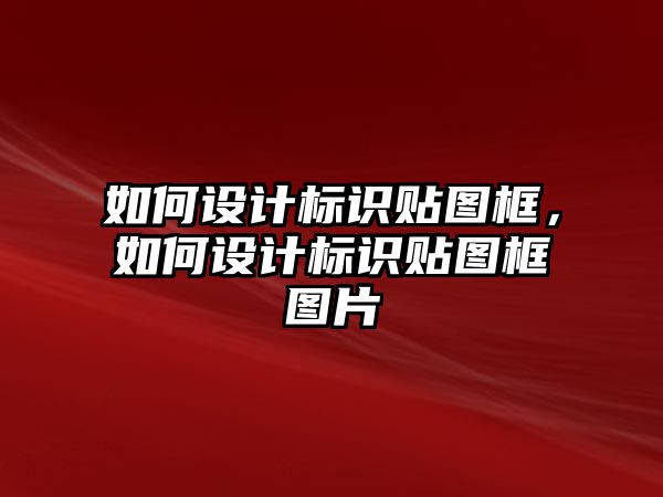 如何設計標識貼圖框，如何設計標識貼圖框圖片