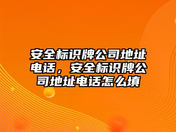 安全標(biāo)識(shí)牌公司地址電話，安全標(biāo)識(shí)牌公司地址電話怎么填