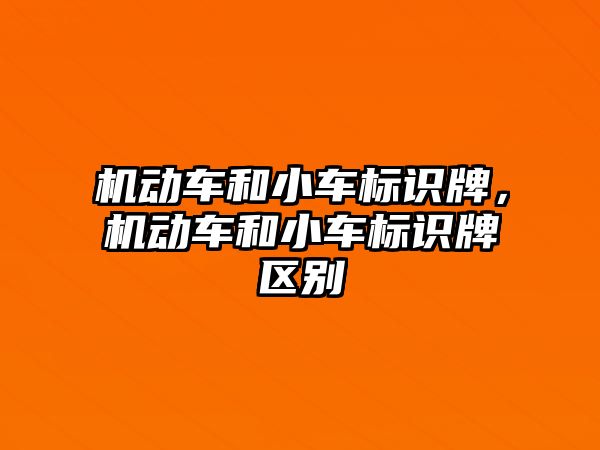 機動車和小車標識牌，機動車和小車標識牌區(qū)別