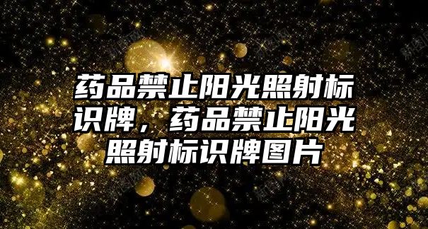 藥品禁止陽光照射標(biāo)識牌，藥品禁止陽光照射標(biāo)識牌圖片