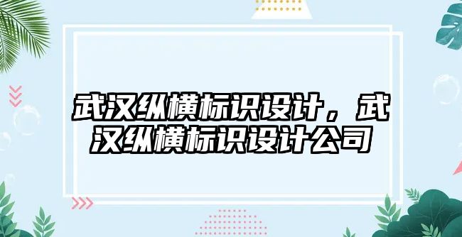 武漢縱橫標識設計，武漢縱橫標識設計公司