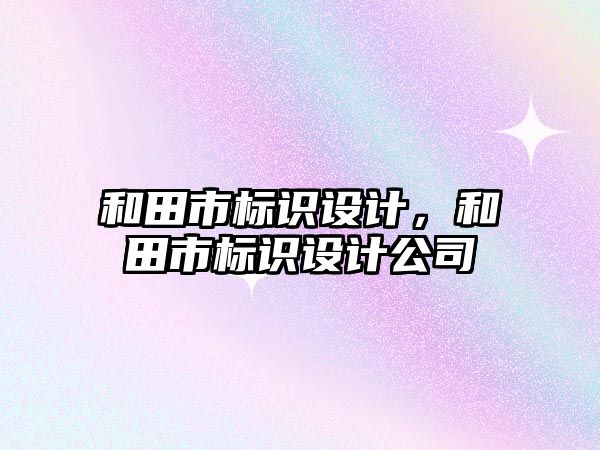 和田市標識設計，和田市標識設計公司